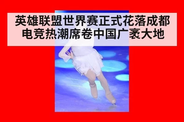 英雄联盟世界赛正式花落成都 电竞热潮席卷中国广袤大地